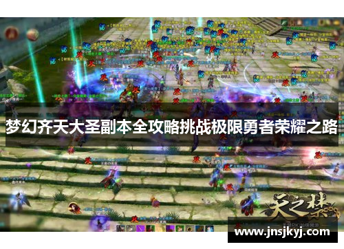 梦幻齐天大圣副本全攻略挑战极限勇者荣耀之路